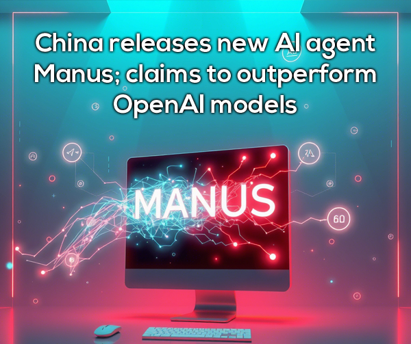 China releases new AI agent Manus; claims to outperform OpenAI models