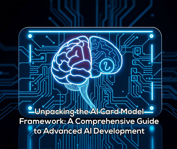 Unpacking the AI Card Model Framework: A Comprehensive Guide to Advanced AI Development