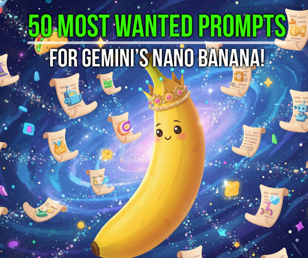 50 Most Wanted Prompts for Gemini's Nano Banana!