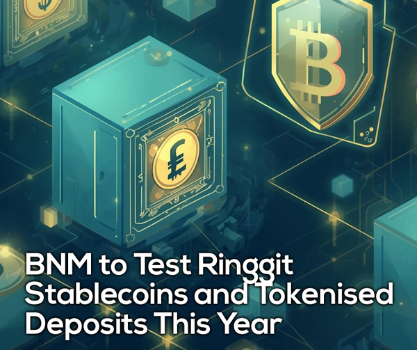 BNM to Test Ringgit Stablecoins and Tokenised Deposits This Year