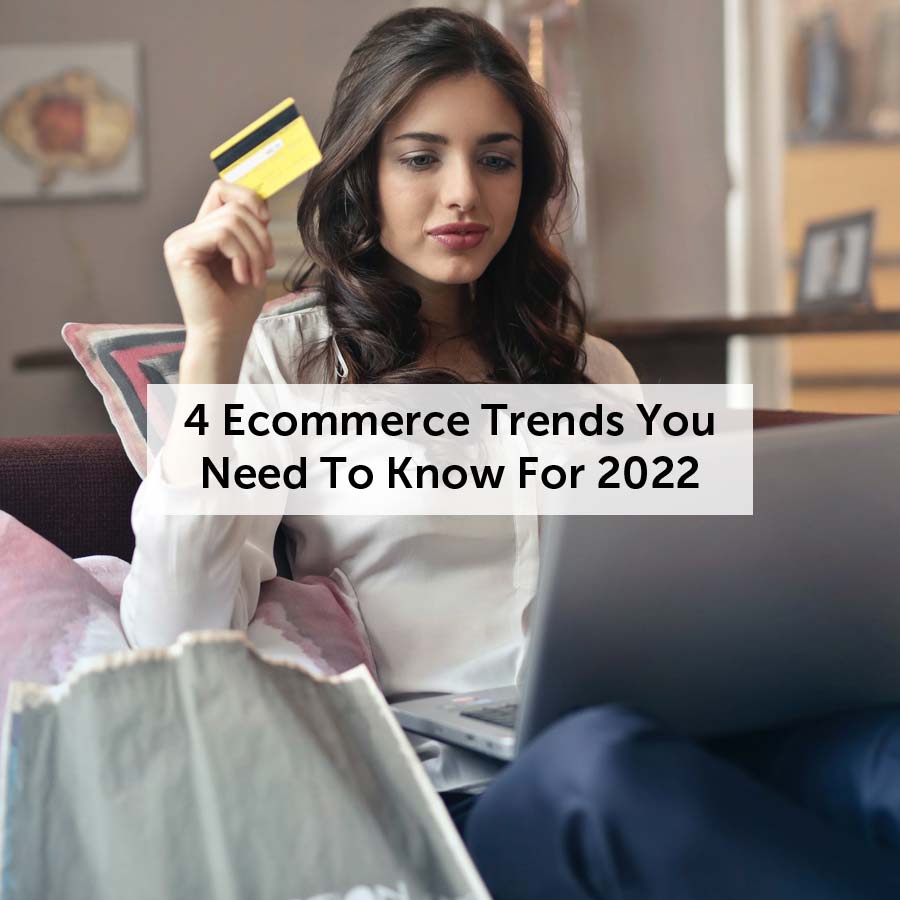 4 Ecommerce trends you need to know for 2022