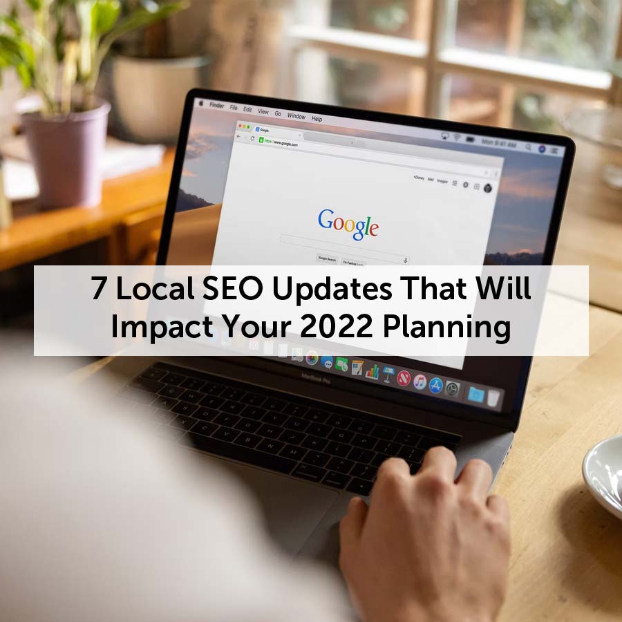 7 Local SEO Updates That Will Impact Your 2022 Planning