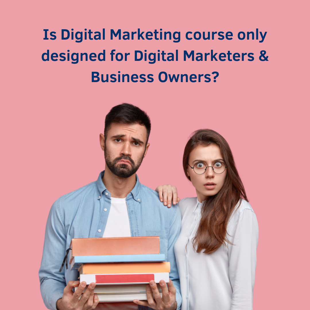 Is Digital Marketing course only designed for Digital Marketers & Business Owners?