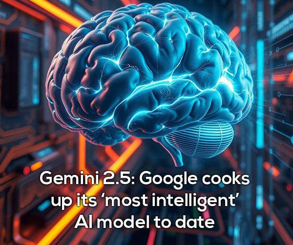 Gemini 2.5: Google cooks up its ‘most intelligent’ AI model to date