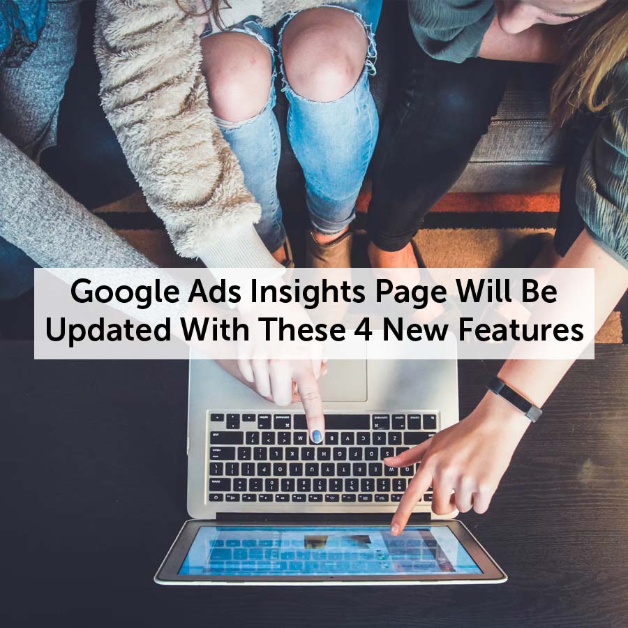 Google Ads Insights Page Will Be Updated With These 4 New Features