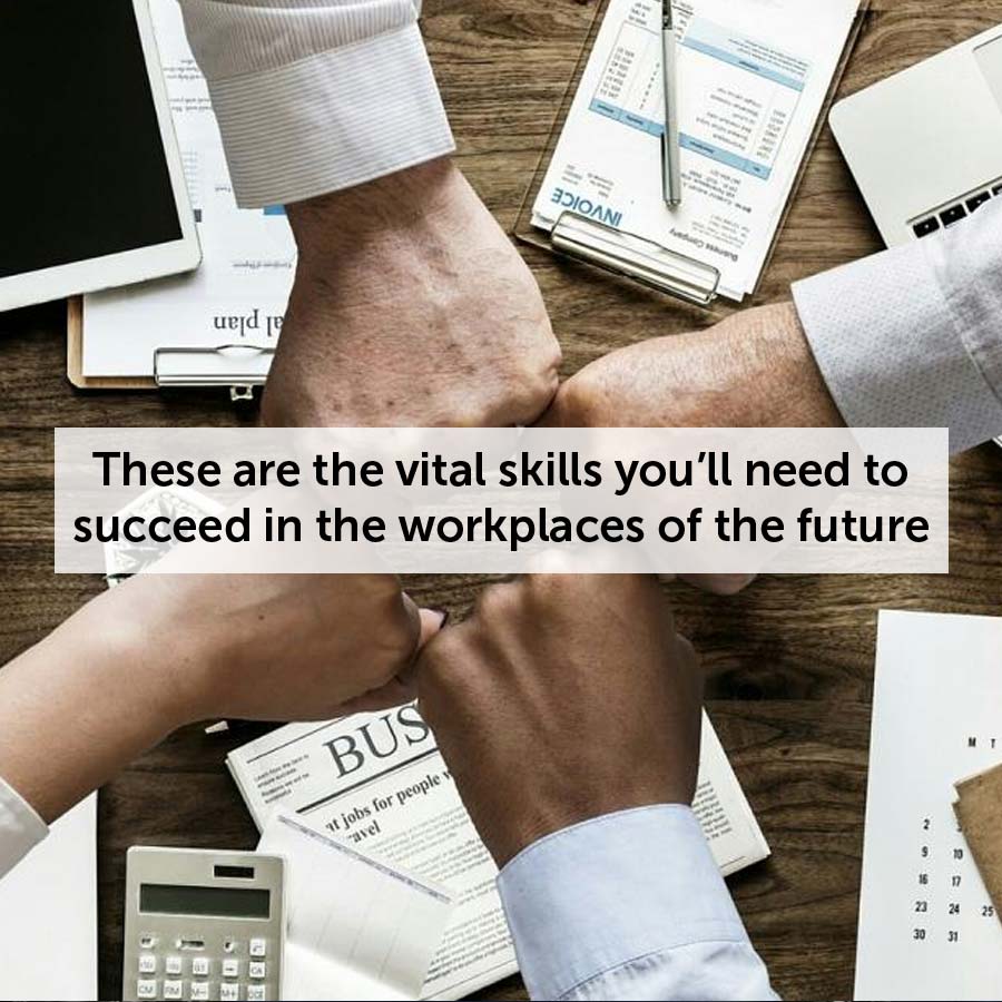 These are the vital skills you’ll need to succeed in the workplaces of the future