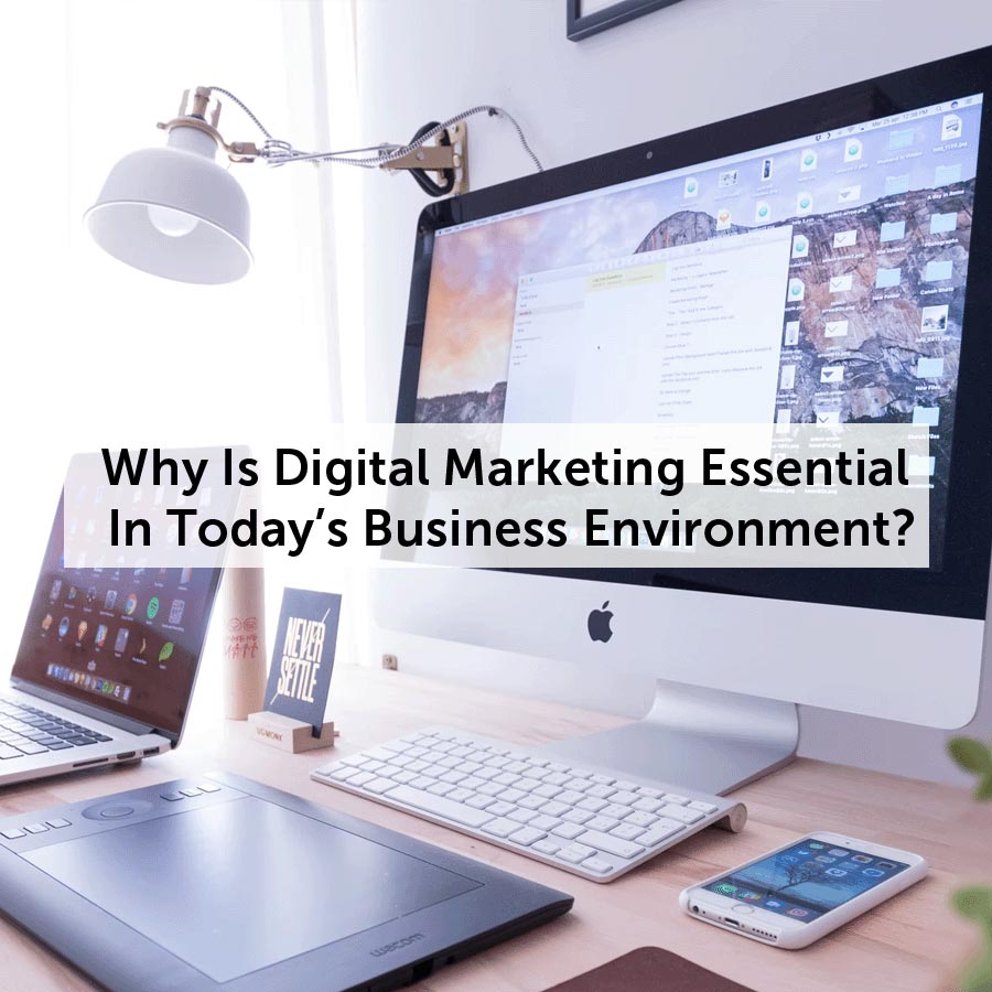 Why Is Digital Marketing Essential In Today's Business Environment?