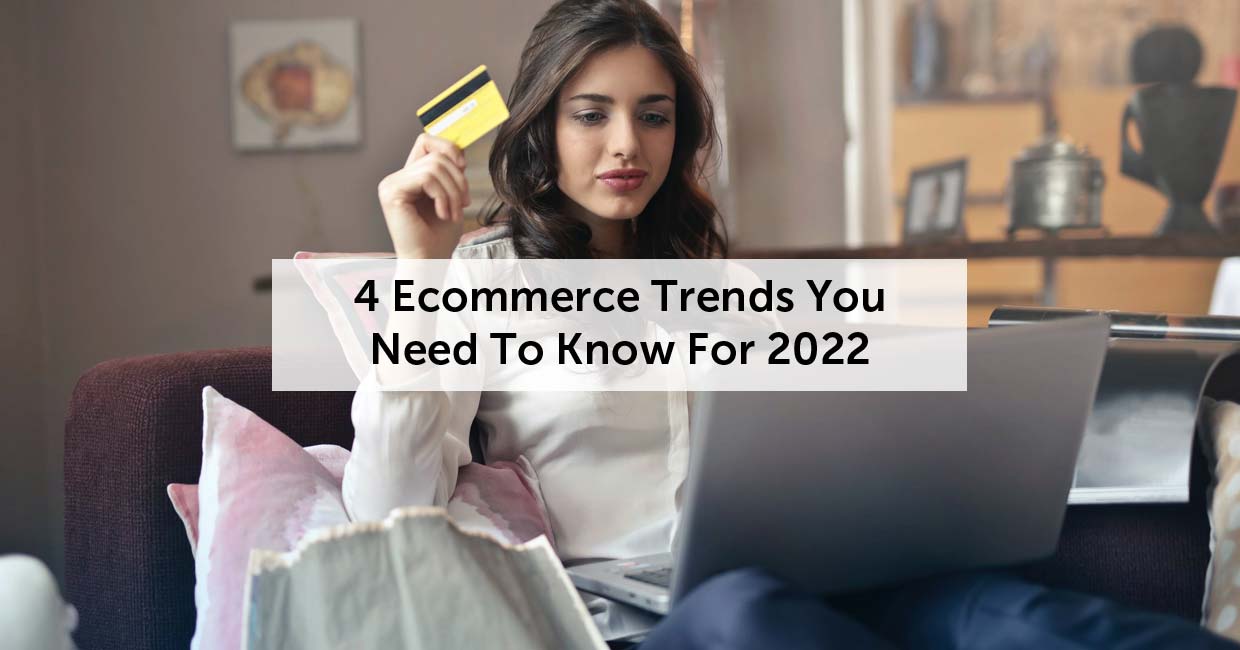 4 Ecommerce trends you need to know for 2022