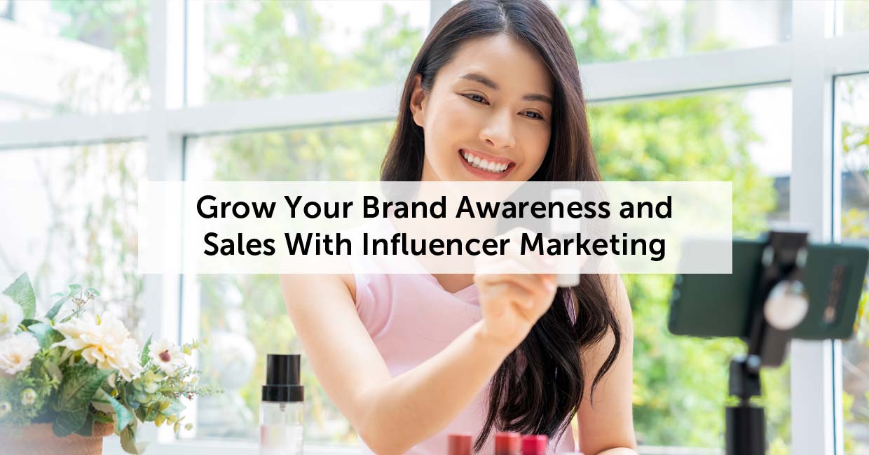 Grow Your Brand Awareness and Sales With Influencer Marketing