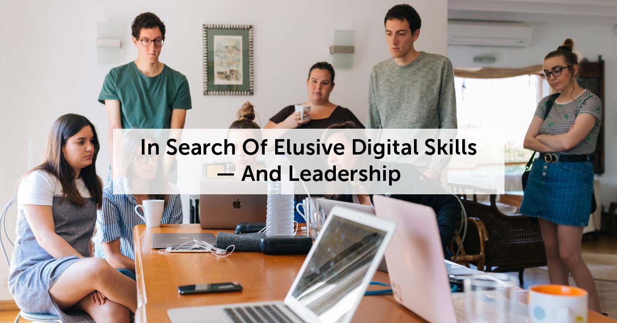 In Search Of Elusive Digital Skills — And Leadership