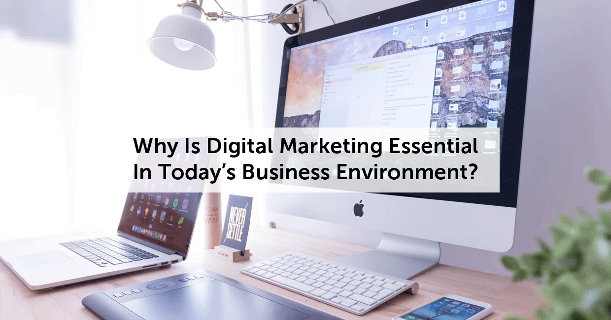 Why Is Digital Marketing Essential In Today's Business Environment?